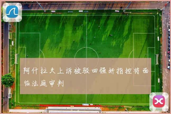 阿什拉夫上诉被驳回强奸指控将面临法庭审判